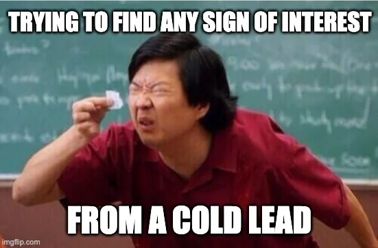 A meme of Ben Chang squinting to look for cold lead interest.